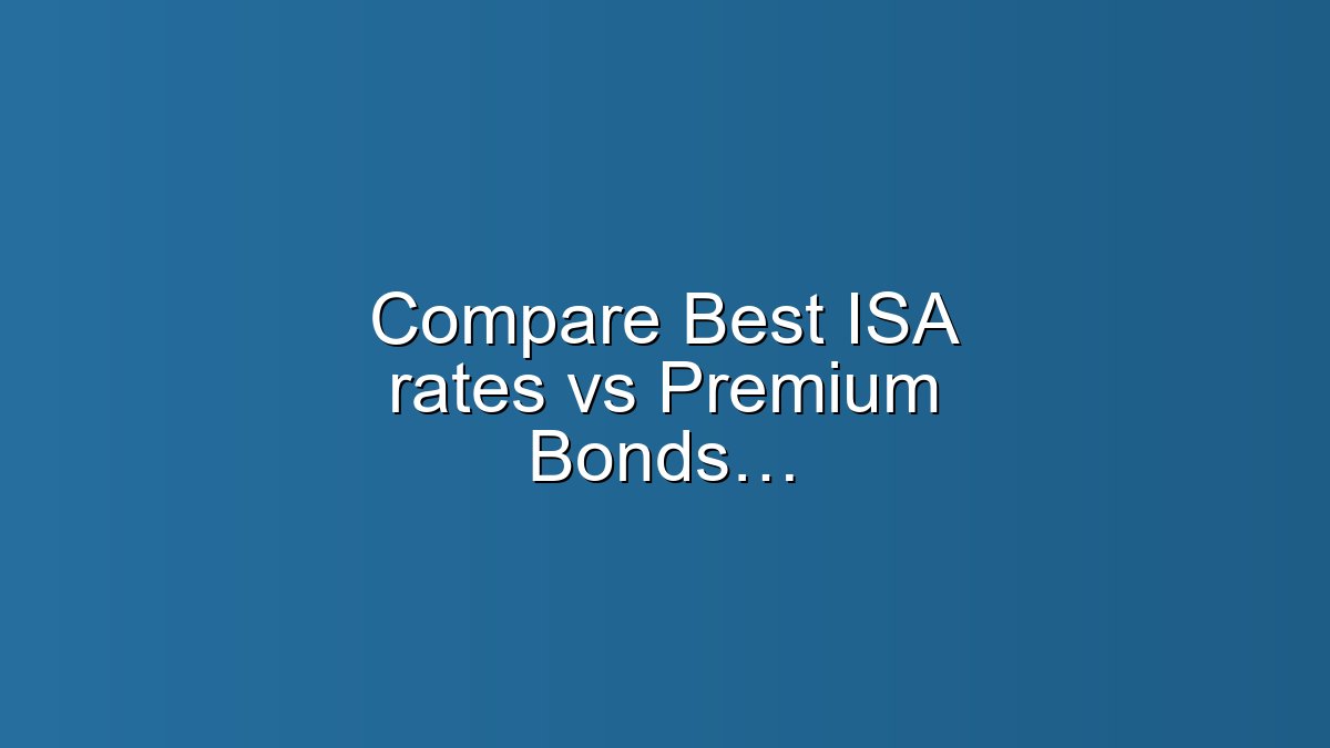 Compare Best ISA rates vs Premium Bonds tracker 2026 guide