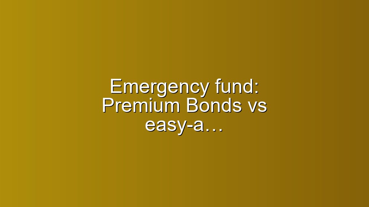 Emergency fund: Premium Bonds vs easy-access ISA guide