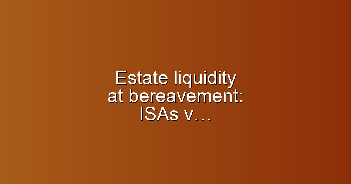 Estate liquidity at bereavement: ISAs vs Premium Bonds