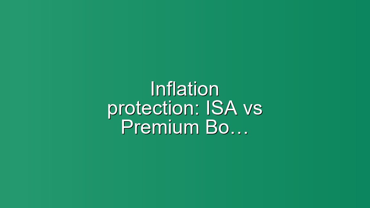 Inflation protection: ISA vs Premium Bonds — a clear guide