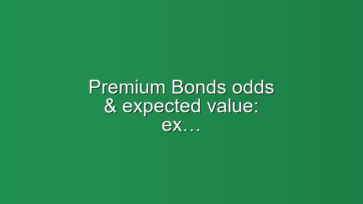 Premium Bonds odds & expected value: expert breakdown