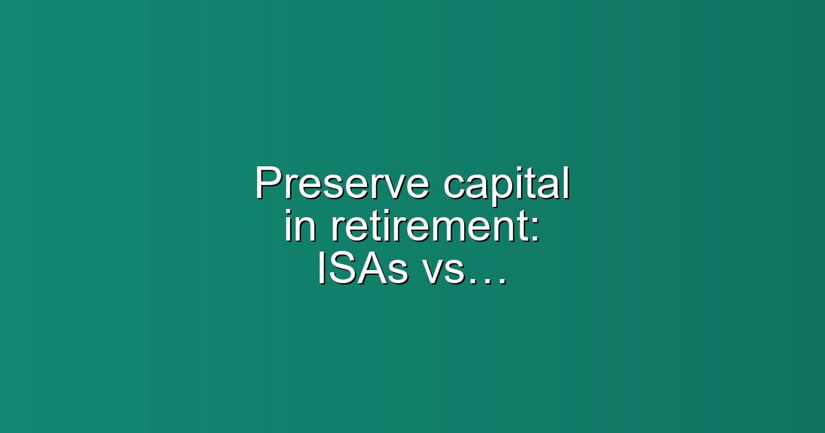 Preserve capital in retirement: ISAs vs Premium Bonds explained