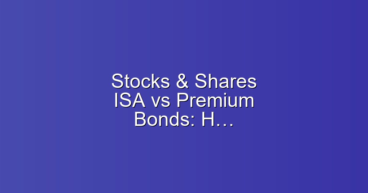 Stocks & Shares ISA vs Premium Bonds: Higher Returns?